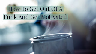 How To Get Out Of A Funk And Get Motivated