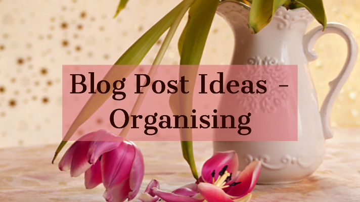 Blog Post Ideas - Organising